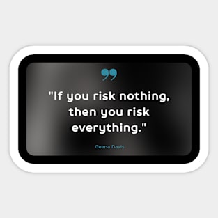 If you risk nothing, then you risk everything. Sticker